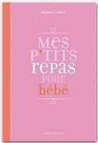 Couverture du livre « Mes p'tits repas pour bébé » de Galtier Damien aux éditions Ixelles Editions