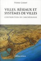 Couverture du livre « Villes, réseaux et systèmes de villes ; contribution de l'archéologie » de Pierre Garmy aux éditions Errance