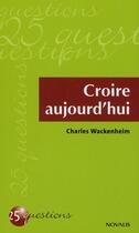 Couverture du livre « Croire aujourd'hui » de Charles Wackenheim aux éditions Novalis