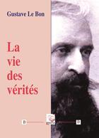 Couverture du livre « La Vie Des Verites » de Gustave Le Bon aux éditions Deterna