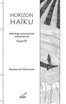 Couverture du livre « Horizon haïku ; anthologie contemporaine » de Daniel Py et Chloe Latouche et Collectif aux éditions Pippa