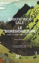 Couverture du livre « Le biorégionalisme ; l'art d'habiter la terre » de Kirkpatrick Sale aux éditions Wildproject