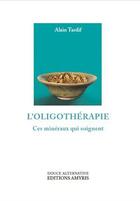 Couverture du livre « L'oligothérapie ; ces minéraux qui soignent » de Alain Tardif aux éditions Amyris