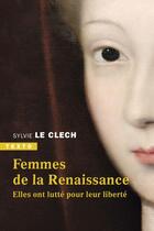 Couverture du livre « Femmes de la Renaissance : elles ont lutté pour leur liberté » de Sylvie Le Clech aux éditions Tallandier