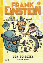 Couverture du livre « Frank Einstein Tome 2 ; Frank Einstein et le doigt électrique » de Jon Scieszka et Brian Biggs aux éditions Seuil Jeunesse