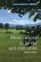 Couverture du livre « Mon cancer et la vie qui continue - 2019-2021 » de Jean-Francois Lemmet aux éditions Librinova