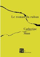 Couverture du livre « Le roman du ruban » de Catherine Shan aux éditions La Bibliotheque