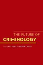 Couverture du livre « The Future of Criminology » de Rolf Loeber aux éditions Oxford University Press Usa