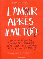Couverture du livre « L'amour apres #metoo ; traité de séduction à l'usage des hommes qui ne savent plus comment parler aux femmes » de Fiona Schmidt aux éditions Hachette Pratique