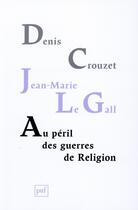 Couverture du livre « Au péril des guerres de religion » de Denis Crouzet et Jean-Marie Le Gal aux éditions Puf