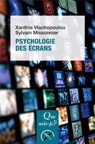 Couverture du livre « Psychologie des écrans » de Xanthie Vlachopoulou et Sylvain Missonnier aux éditions Que Sais-je ?