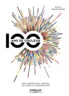 Couverture du livre « 100 ans de couleur ; art graphisme desgin ; un siècle d'inspiration » de Katie Greenwood aux éditions Eyrolles