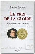 Couverture du livre « Le prix de la gloire ; Napoléon et l'argent » de Pierre Branda aux éditions Fayard