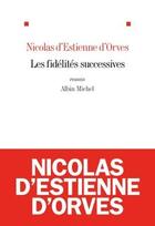 Couverture du livre « Les fidélités successives » de Nicolas d'Estienne d'Orves aux éditions Albin Michel
