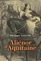 Couverture du livre « Aliénor d'Aquitaine » de Philippe Tourault aux éditions Perrin