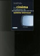Couverture du livre « Le Cinema A L'Epreuve Du Systeme Televisuel » de Laurent Creton aux éditions Cnrs