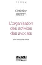 Couverture du livre « L'organisation des activités des avocats ; entre monopole et marché » de Christian Bessy aux éditions Lgdj