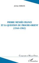 Couverture du livre « Pierre Mendès France et la question du proche-orient (1940-1982) » de Jeremy Sebbane aux éditions L'harmattan