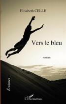 Couverture du livre « Vers le bleu » de Elisabeth Celle aux éditions L'harmattan