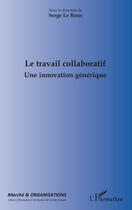 Couverture du livre « Le travail collaboratif ; une innovation générique » de Serge Le Roux aux éditions Editions L'harmattan