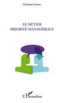 Couverture du livre « Le métier priorité managériale » de Christian Fassier aux éditions Editions L'harmattan