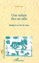 Couverture du livre « Un enfant face au sida ; Daphnee ou l'art de vivre » de Jeanne Jorat aux éditions Editions L'harmattan