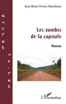 Couverture du livre « Les zombis de la capitale » de Jean-Rene Ovono Mendame aux éditions L'harmattan