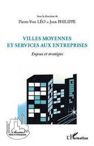 Couverture du livre « Villes moyennes et services aux entreprises ; enjeux et stratégies » de Pierre-Yves Leo et Jean Philippe aux éditions Editions L'harmattan