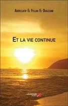 Couverture du livre « Et la vie continue » de Abdellatif El Fellah El Ouazzani aux éditions Editions Du Net