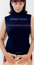 Couverture du livre « Des histoires vraies : 63 récits » de Sophie Calle aux éditions Actes Sud