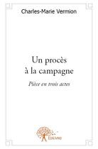 Couverture du livre « Un procès à la campagne » de Charles Marie Vermion aux éditions Edilivre