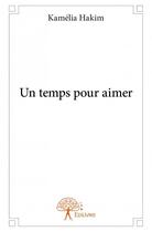 Couverture du livre « Un temps pour aimer » de Kamelia Hakim aux éditions Edilivre