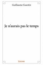 Couverture du livre « Je n'aurais pas le temps » de Guillaume Guestin aux éditions Edilivre