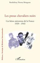 Couverture du livre « Les preux chevaliers noirs ; ces héros méconnus de la France 1939-1945 » de Barthelemy Ntoma Mengome aux éditions Editions L'harmattan