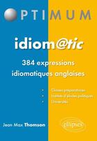 Couverture du livre « Idiom tic, 384 expressions idiomatiques anglaises » de Thomson Jean aux éditions Ellipses