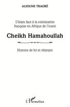 Couverture du livre « Cheikh Hamahoullah ; homme de foi et résistant ; l'islam face à la colonisation francaise en Afrique de l'ouest » de Alioune Traore aux éditions L'harmattan