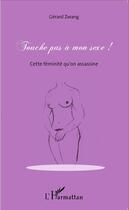 Couverture du livre « Touche pas a mon sexe ! cette féminité qu'on assassine » de Gerard Zwang aux éditions L'harmattan