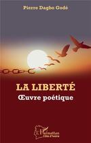 Couverture du livre « La liberté ; oeuvre poétique » de Pierre Dagbo Gode aux éditions L'harmattan