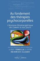 Couverture du livre « Au fondement des thérapies psychocorporelles ; l'analyse bioénergétique, de Lowen à nos jours » de Guy Tonella et Vita Heinrich-Clauer aux éditions Enrick B.