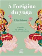 Couverture du livre « À l'origine du yoga : 50 asanas expliquées par la mythologie hindoue » de Raj Balkaran aux éditions Chariot D'or