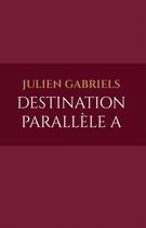 Couverture du livre « Destination parallèle A » de Julien Gabriels aux éditions Iggybook