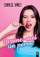 Couverture du livre « Dessine-moi un porno » de Coralie Darcy aux éditions Rebelle