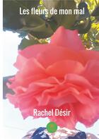 Couverture du livre « Les fleurs de mon mal » de Rachel Desir aux éditions Le Lys Bleu