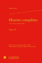 Couverture du livre « Oeuvres complètes t.6 » de Alfred Jarry aux éditions Classiques Garnier