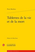 Couverture du livre « Tablettes de la vie et de la mort » de Pierre Matthieu aux éditions Classiques Garnier