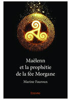 Couverture du livre « Maëlenn et la prophétie de la fée Morgane » de Marine Fauroux aux éditions Editions Edilivre