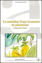 Couverture du livre « La mutation d'une économie de plantation en basse Côte d'Ivoire » de Jean-Philippe Colin aux éditions Ird