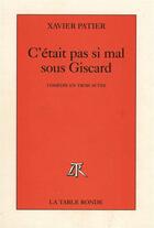 Couverture du livre « C'etait pas si mal sous giscard - comedie en trois actes » de Xavier Patier aux éditions Table Ronde