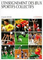 Couverture du livre « L'enseignement des jeux sportifs collectifs (4e édition) » de Claude Bayer aux éditions Vigot