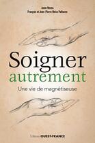 Couverture du livre « Soigner autrement ; une vie de magnétiseuse » de Jean-Pierre Neiva Palhares et Francois Neiva Palhares et Anne Neveu aux éditions Ouest France